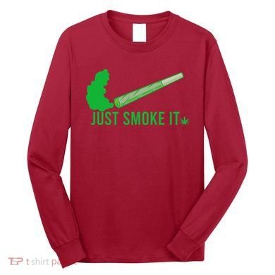 Just Smoke It Long Sleeve Shirt