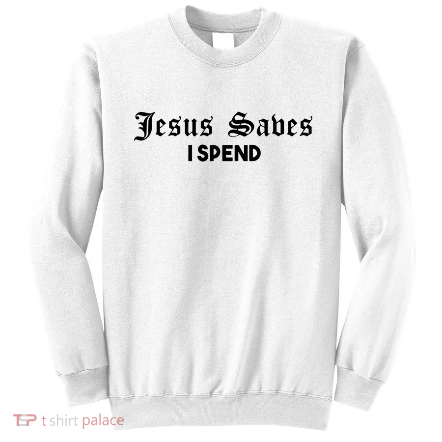 Jesus Saves I Spend Sweatshirt