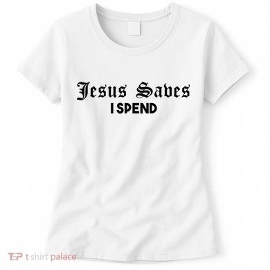 Jesus Saves I Spend Women's T-Shirt