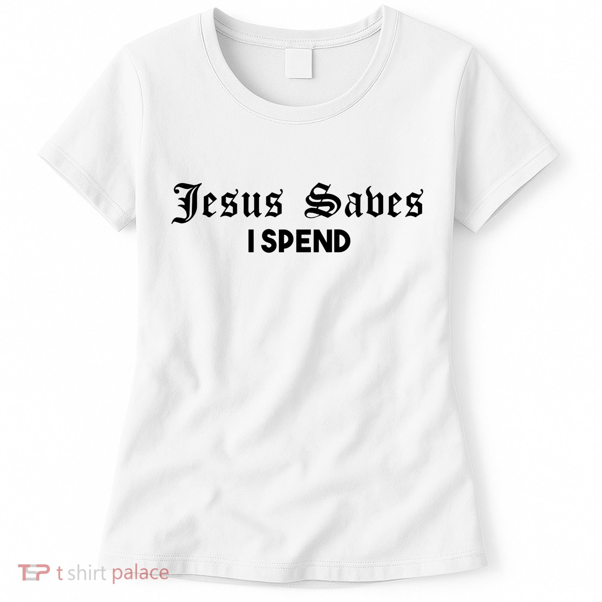 Jesus Saves I Spend Women's T-Shirt