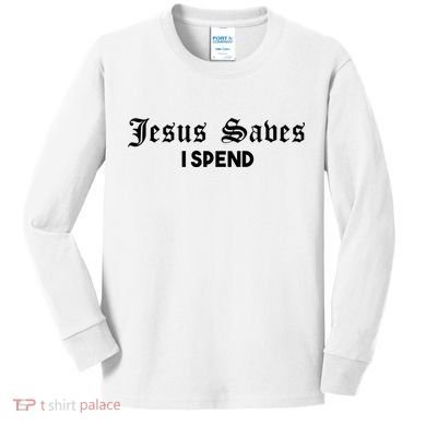 Jesus Saves I Spend Kids Long Sleeve Shirt