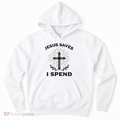 Jesus Saves I Spend Hoodie