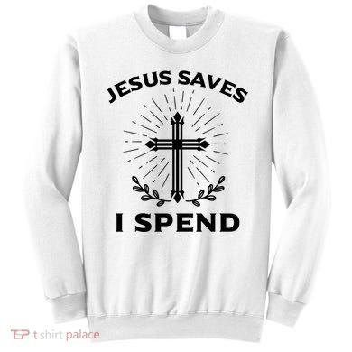 Jesus Saves I Spend Sweatshirt