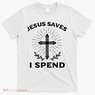 Jesus Saves I Spend T-Shirt