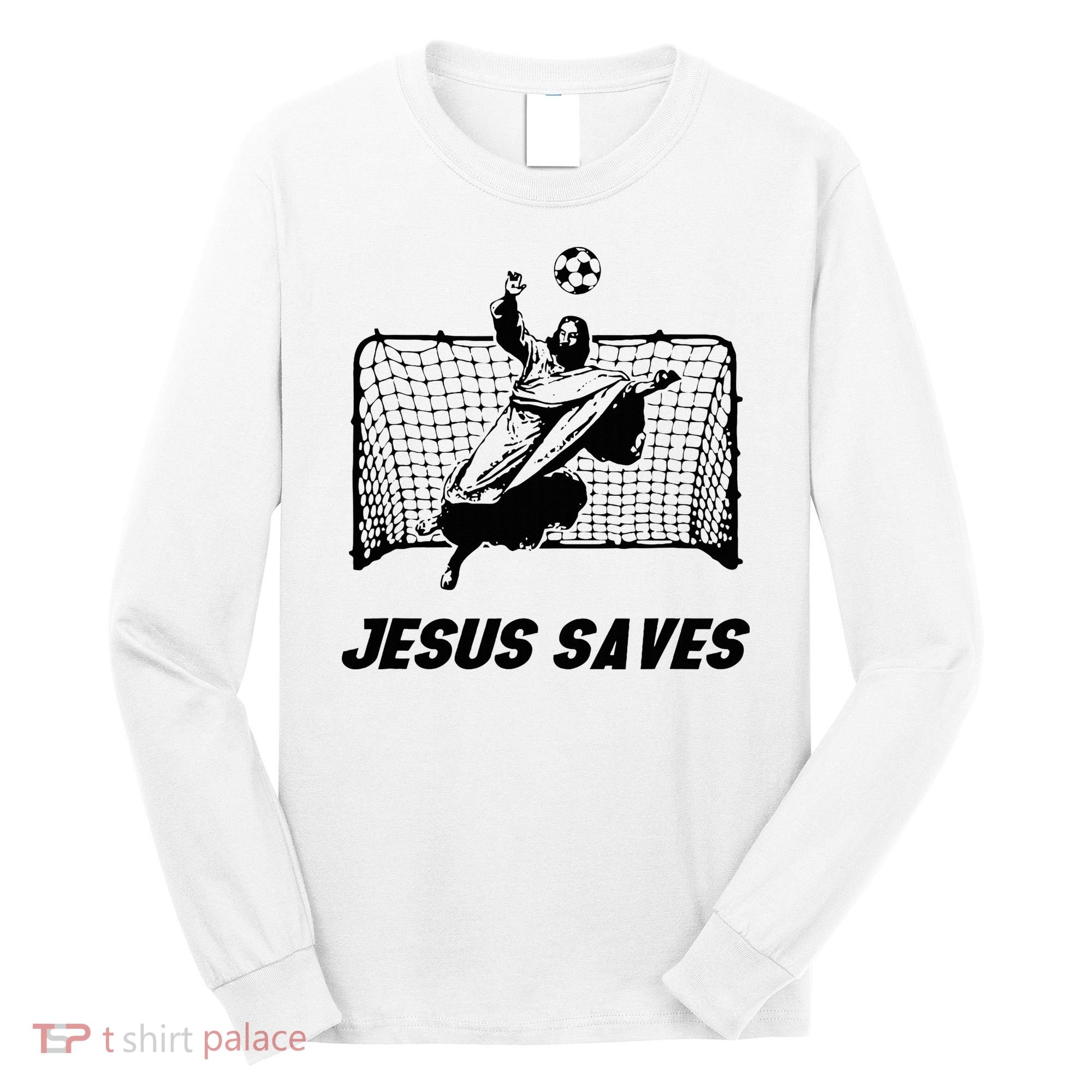 Jesus Saves Jesus Saved Soccer Goal Goalie Long Sleeve Shirt