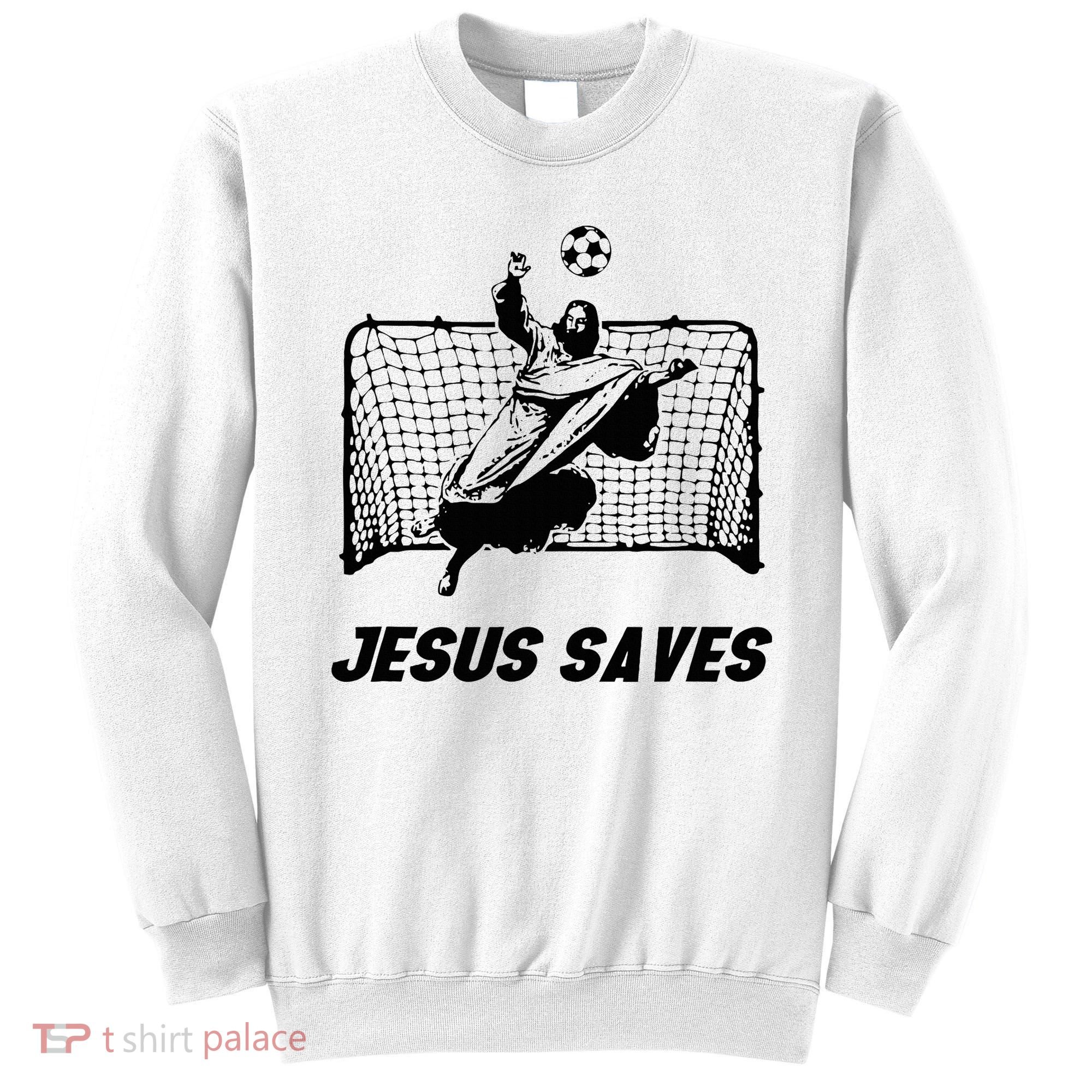 Jesus Saves Jesus Saved Soccer Goal Goalie Sweatshirt