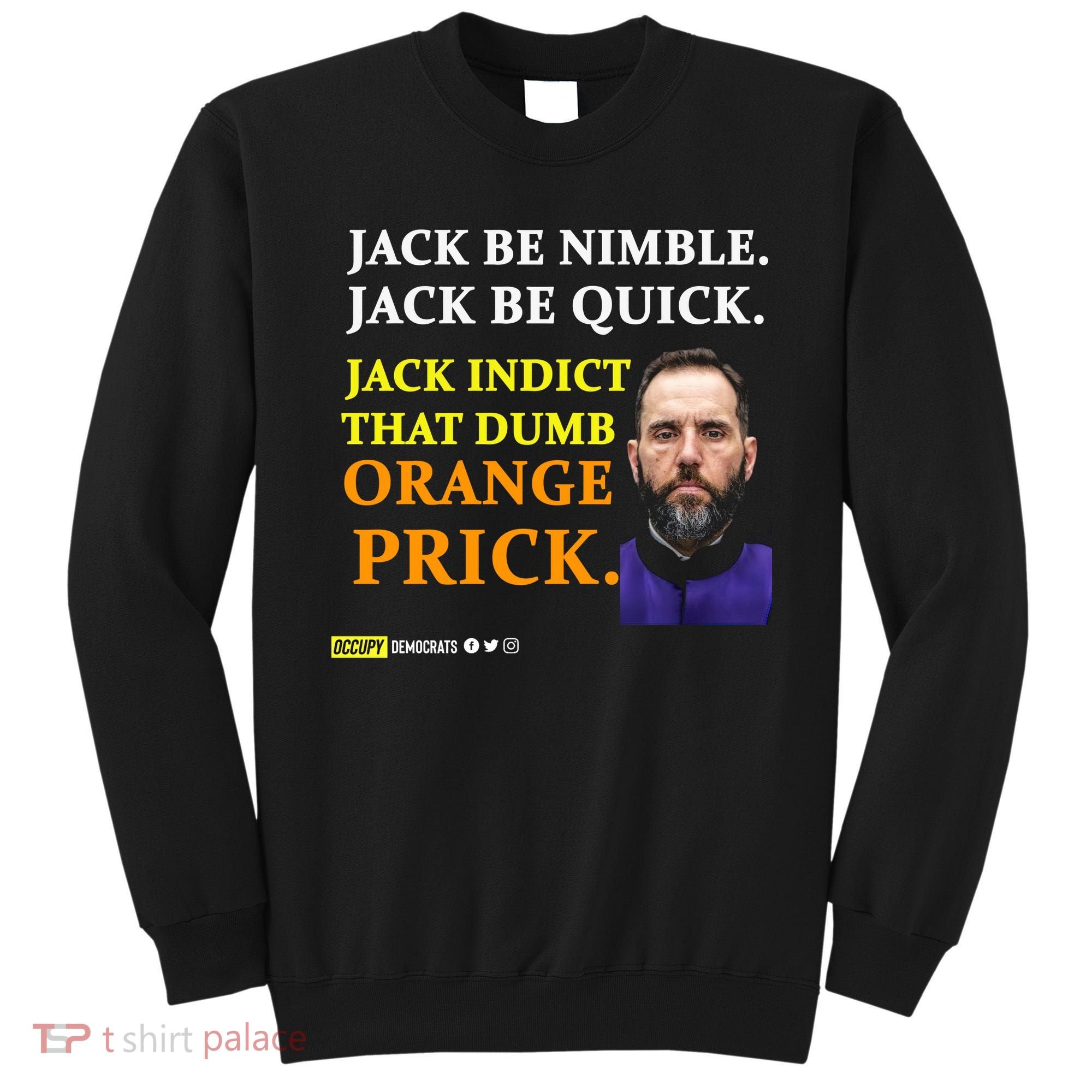 Jack Smith Jack Be Nimble Jack Be Quick Jack Indict That Dumb Orange Prick Sweatshirt