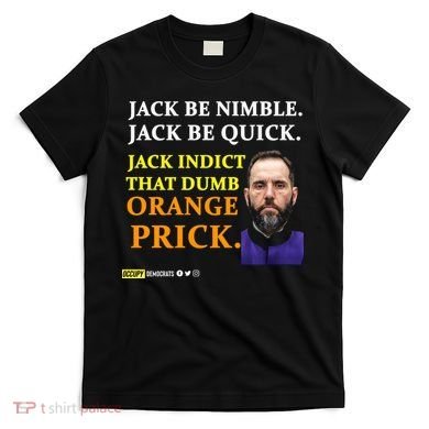 Jack Smith Jack Be Nimble Jack Be Quick Jack Indict That Dumb Orange Prick T-Shirt