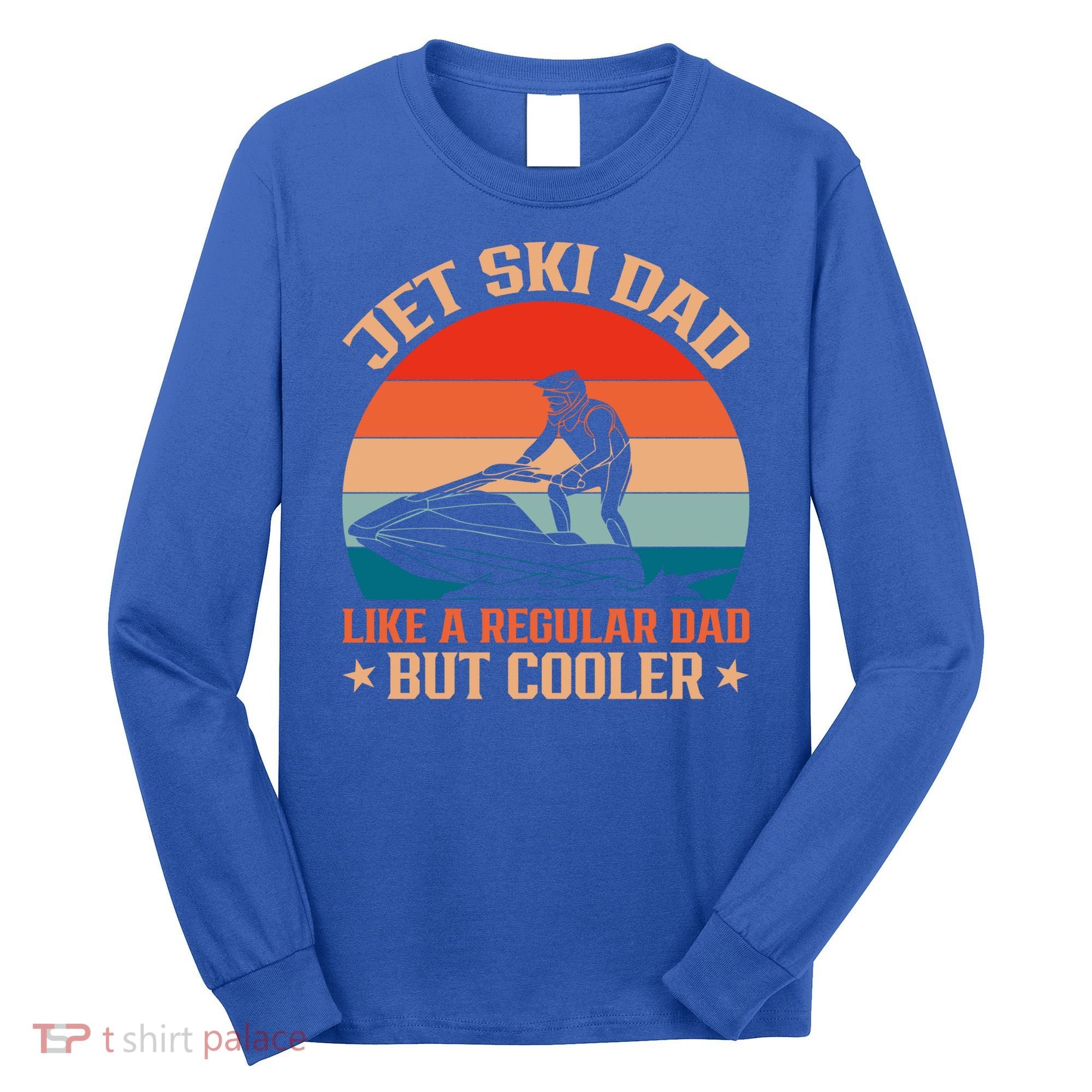 Jet Skiing Jetski Dad Like A Regular Dad But Cooler Gift Long Sleeve Shirt