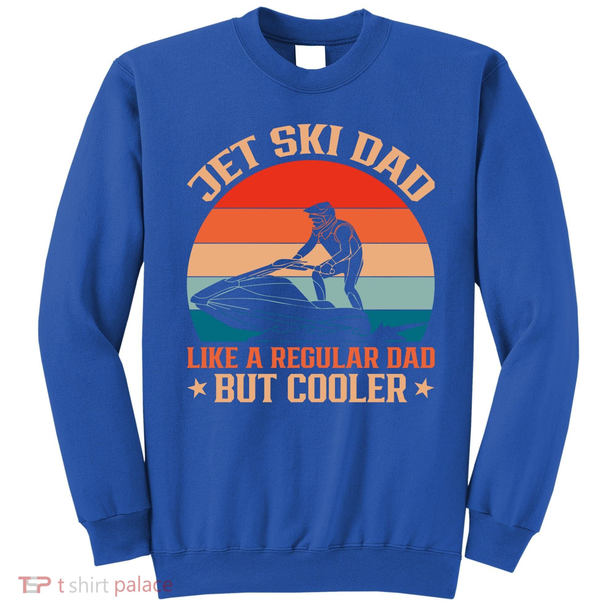 Jet Skiing Jetski Dad Like A Regular Dad But Cooler Gift Sweatshirt