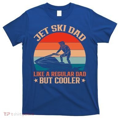 Jet Skiing Jetski Dad Like A Regular Dad But Cooler Gift T-Shirt