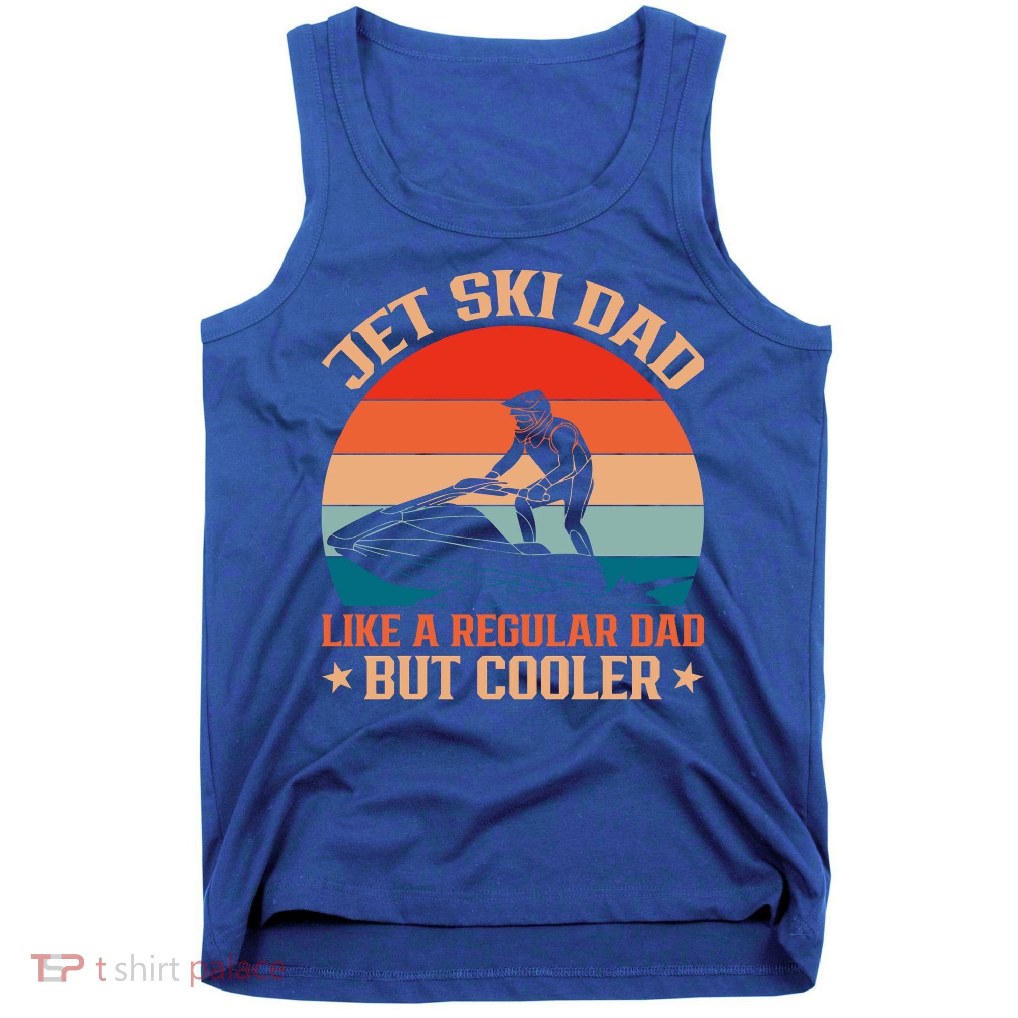 Jet Skiing Jetski Dad Like A Regular Dad But Cooler Gift Tank Top
