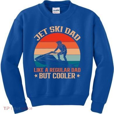 Jet Skiing Jetski Dad Like A Regular Dad But Cooler Gift Kids Sweatshirt