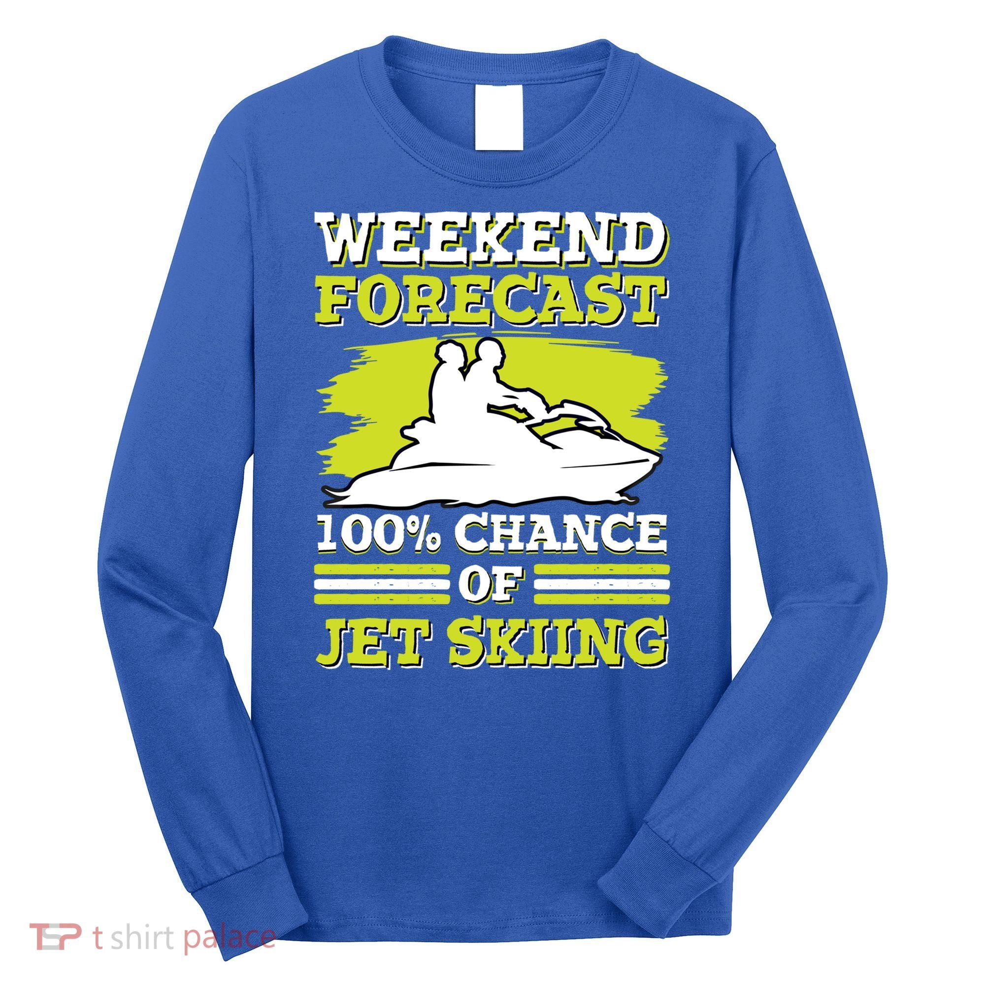 Jet Skier Lover Weekend Forcast 100% Chance Of Jet Skiing Funny Gift Long Sleeve Shirt