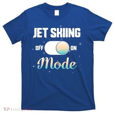 Jet Skiing Lover Jet Ski Mode On Athletic Beach Summer Sport Gift T-Shirt