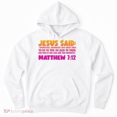 Jesus Said Matthew 7:12 Bible Verse Hoodie