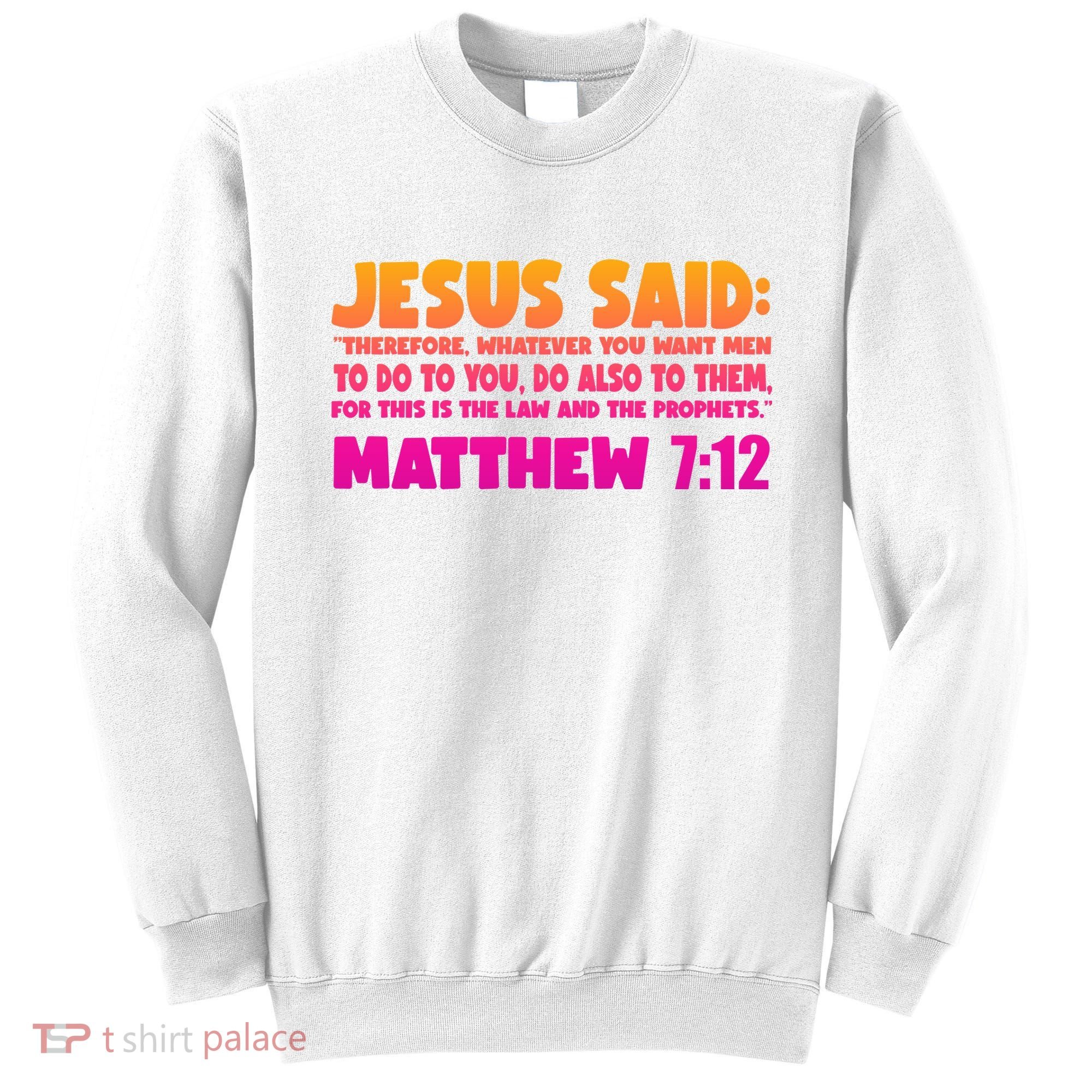 Jesus Said Matthew 7:12 Bible Verse Sweatshirt