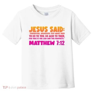 Jesus Said Matthew 7:12 Bible Verse Toddler T-Shirt
