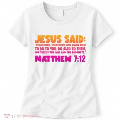Jesus Said Matthew 7:12 Bible Verse Women's T-Shirt