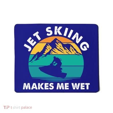 Jet Skiing Makes Me Wet Funny Jet Ski Rider Gift Mousepad