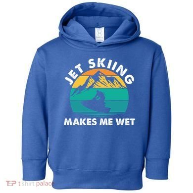 Jet Skiing Makes Me Wet Funny Jet Ski Rider Gift Toddler Hoodie
