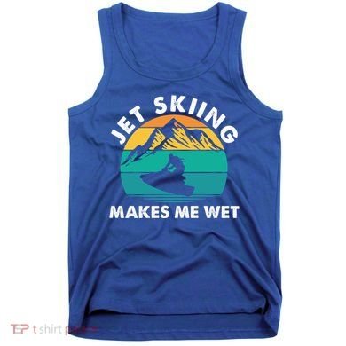 Jet Skiing Makes Me Wet Funny Jet Ski Rider Gift Tank Top