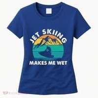 Jet Skiing Makes Me Wet Funny Jet Ski Rider Gift Women's T-Shirt thumb 0