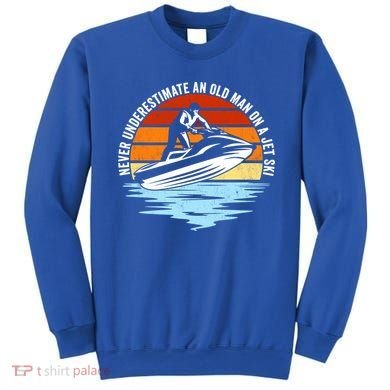 Jet Skiing Never Underestimate An Old On A Jet Ski Cool Gift Sweatshirt