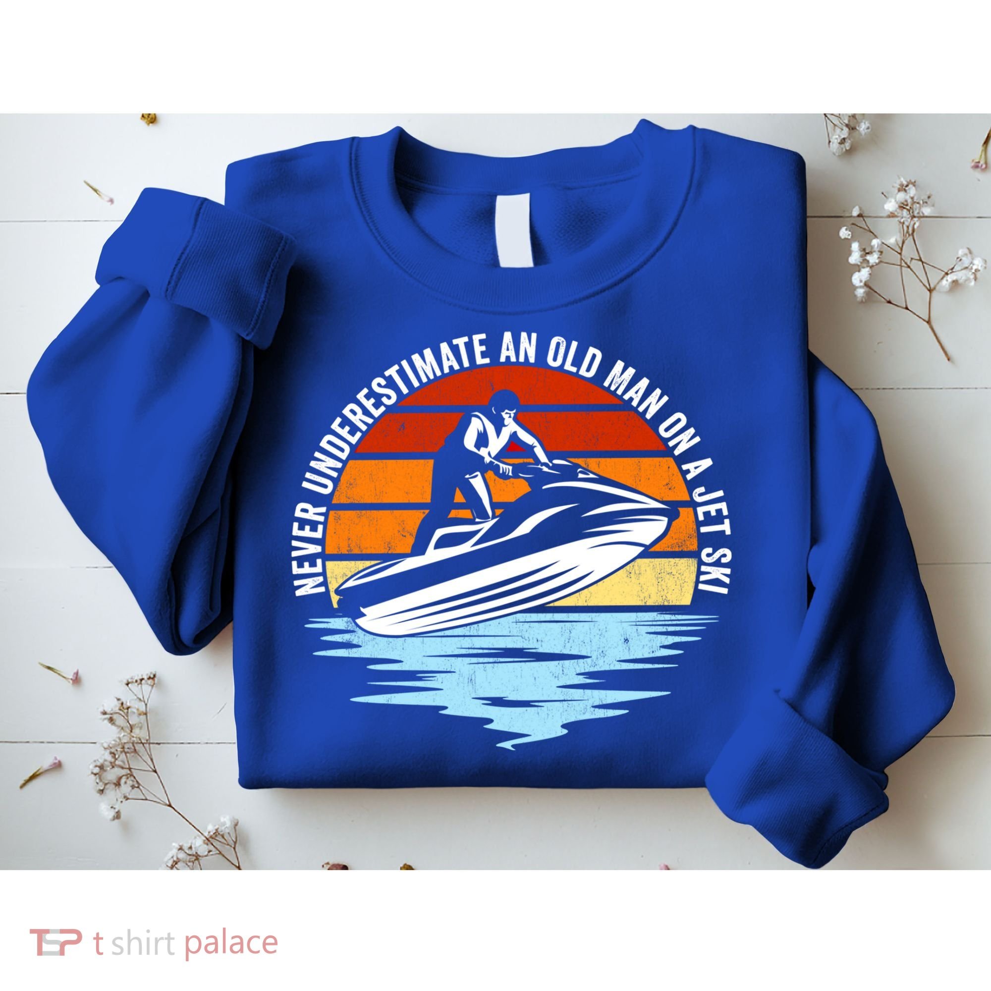 Jet Skiing Never Underestimate An Old On A Jet Ski Cool Gift Sweatshirt