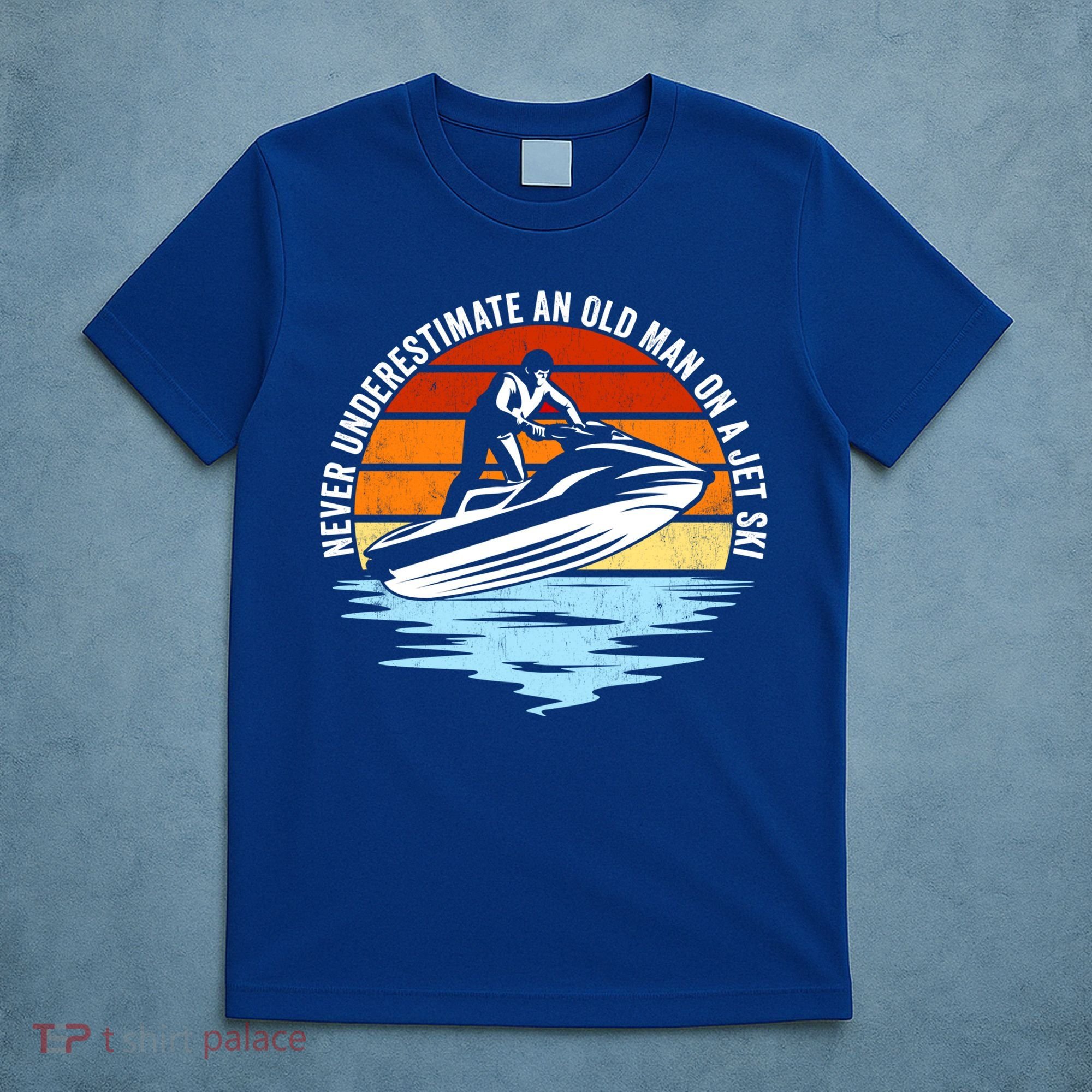 Jet Skiing Never Underestimate An Old On A Jet Ski Cool Gift T-Shirt