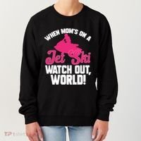 Jet Skiing When Mom’S On A Jet Ski Watch Out Mother’S Day Gift Women's Sweatshirt thumb 0