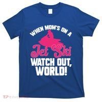 Jet Skiing When Mom’S On A Jet Ski Watch Out Mother’S Day Gift T-Shirt thumb 0