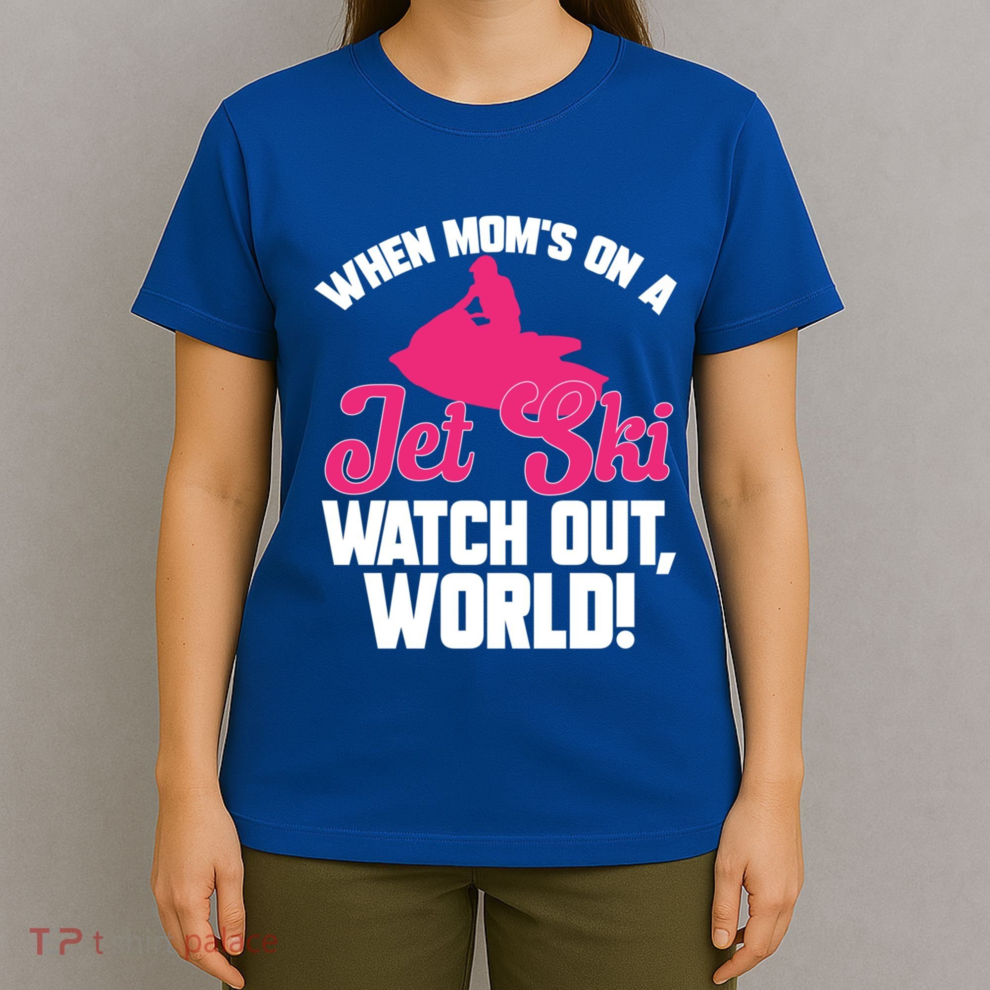 Jet Skiing When Mom’S On A Jet Ski Watch Out Mother’S Day Gift T-Shirt