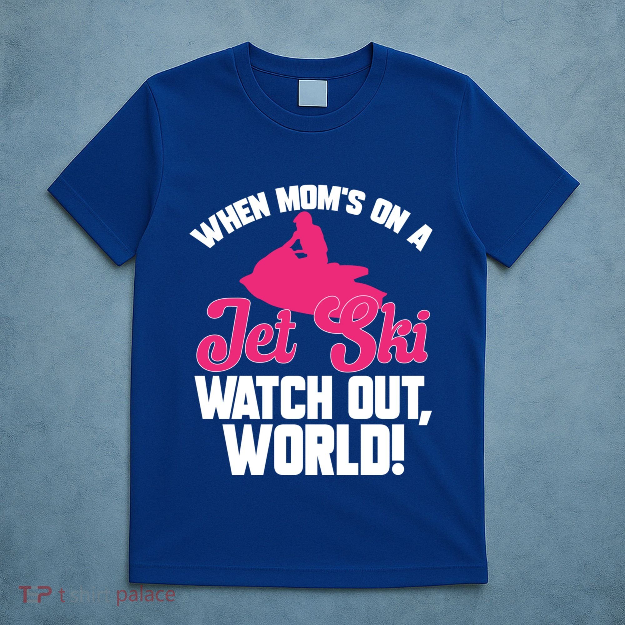 Jet Skiing When Mom’S On A Jet Ski Watch Out Mother’S Day Gift T-Shirt