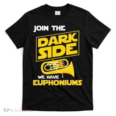 Join The Dark Side We Have Euphoniums Euphoniumist Brass T-Shirt