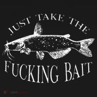 Just Take Fucking Bait Catfish Art Fishermen Fishing Gear T-Shirt thumb 7