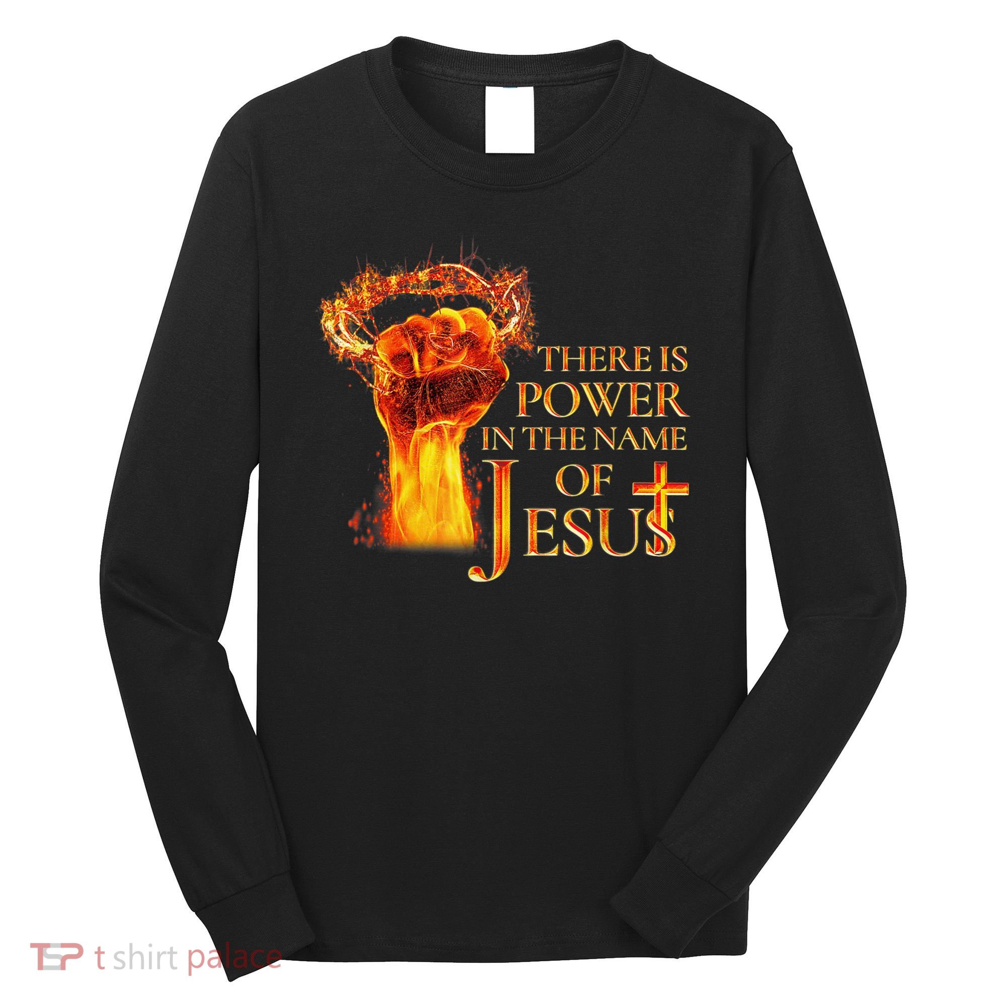 Jesus There Is Power In The Name Of Jesust Long Sleeve Shirt