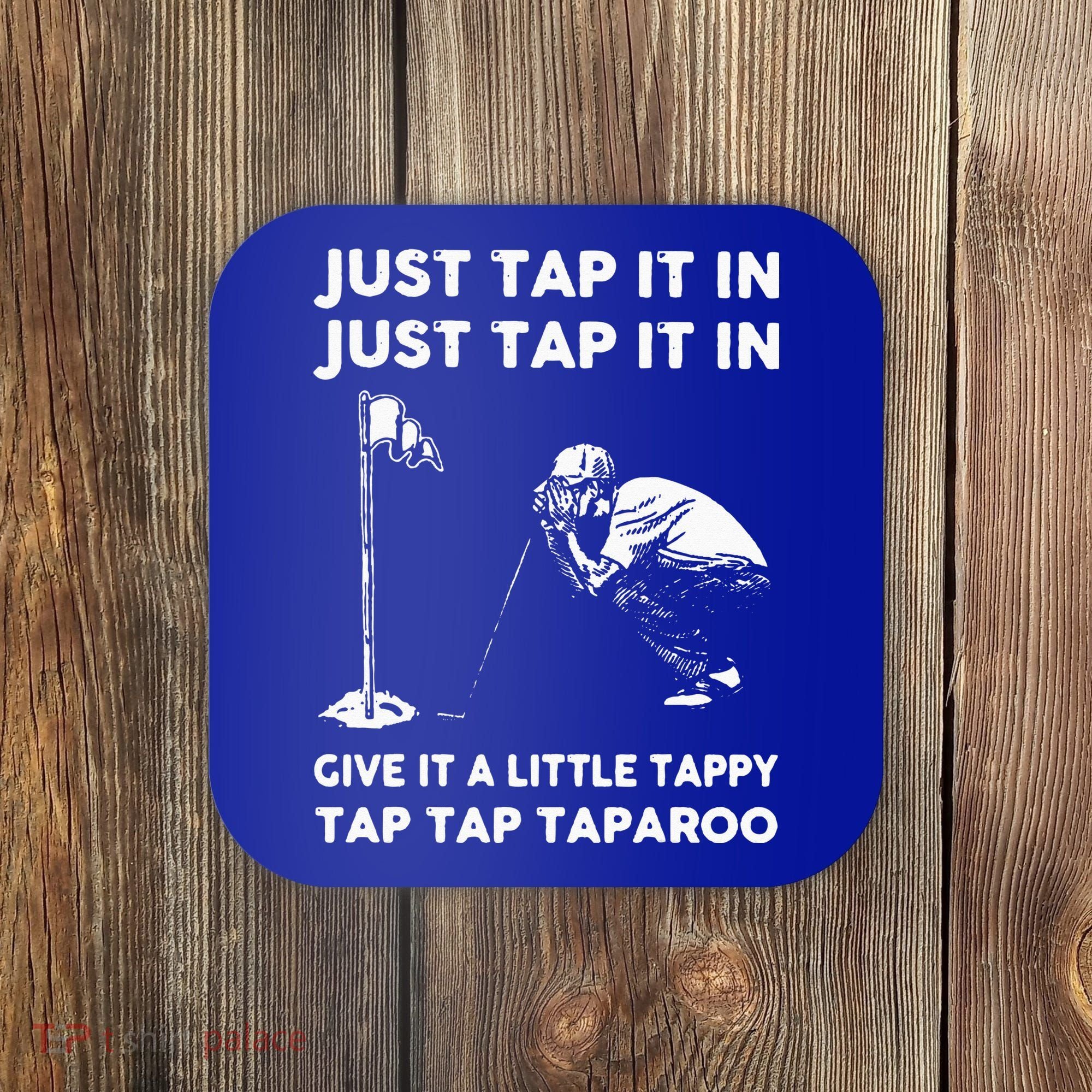 Just Tap It In Just Tap It In Give It A Little Tappy Tap Coaster