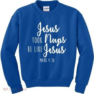 Jesus Took Naps Be Like Jesus Mark 4:38 Kids Sweatshirt