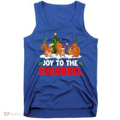Joy To The Squirrel Christmas Santa Elf Reindeer Squirrel Meaningful Gift Tank Top