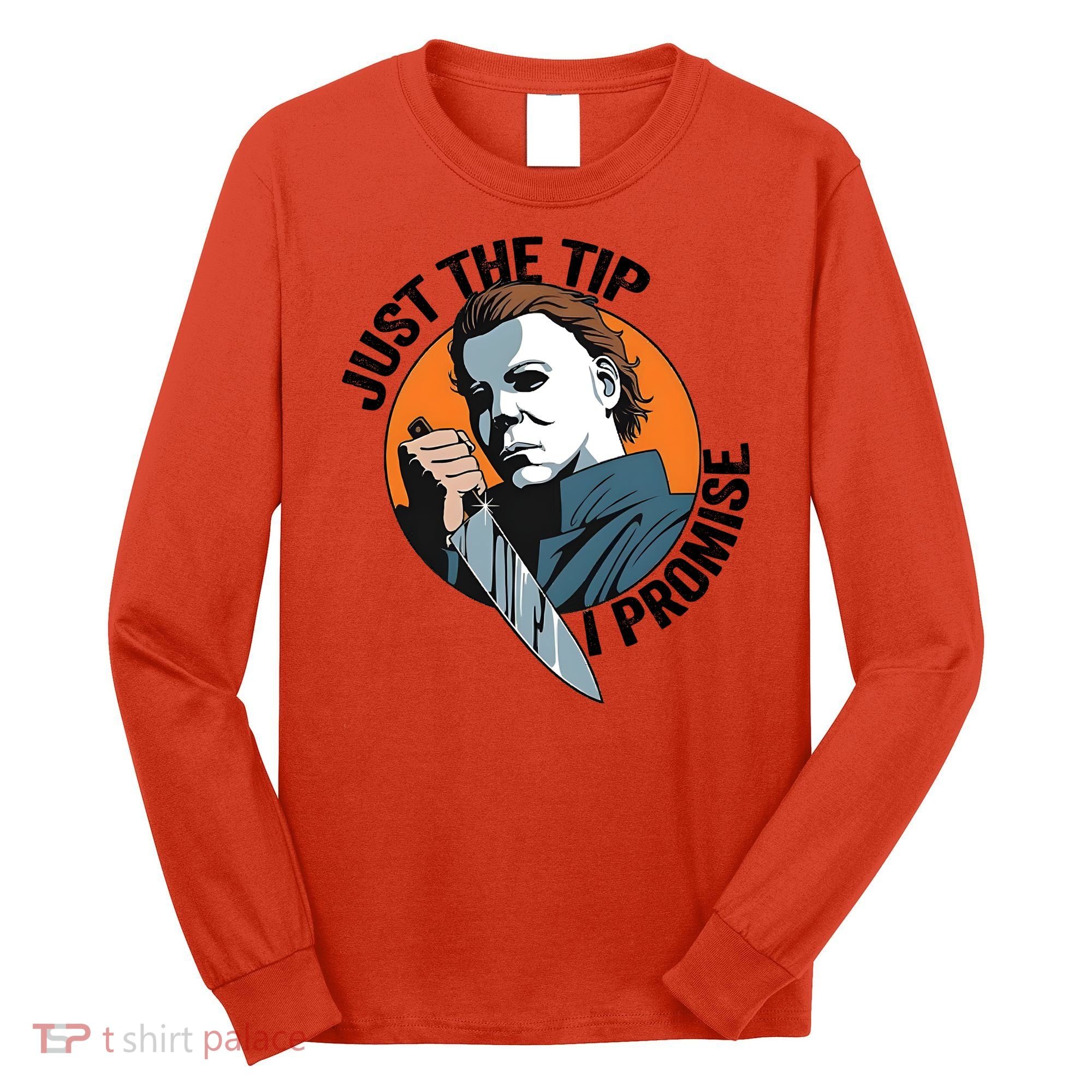 Just The Tip I Promise Horror Character Halloween Killer Long Sleeve Shirt