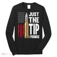 Just The Tip I Promise Bullet American Flag Gun Lovers Long Sleeve Shirt thumb 0