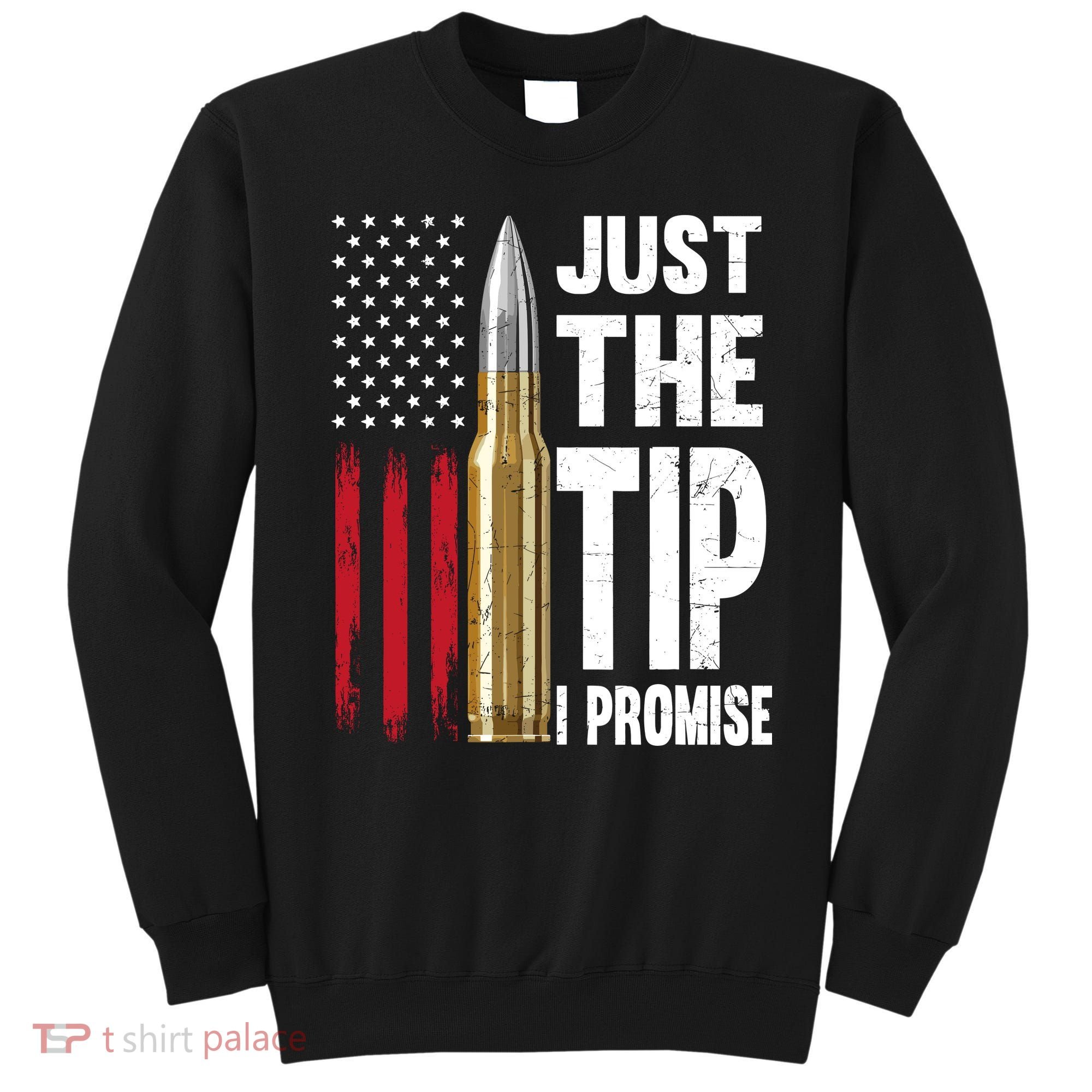 Just The Tip I Promise Bullet American Flag Gun Lovers Sweatshirt