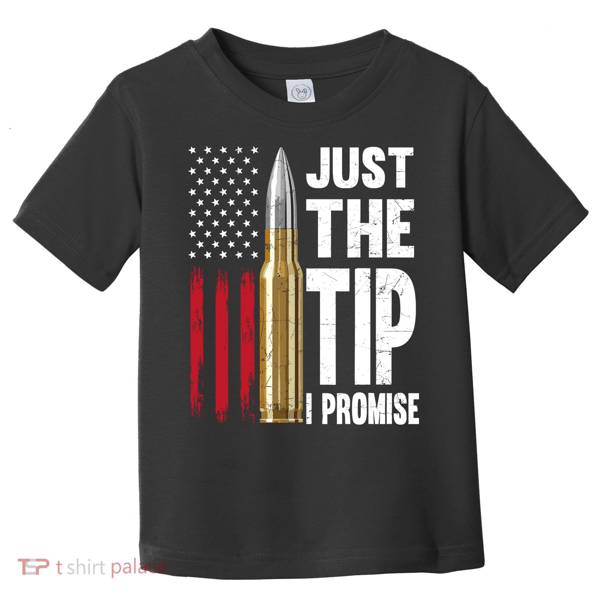 Just The Tip I Promise Bullet American Flag Gun Lovers Toddler T-Shirt