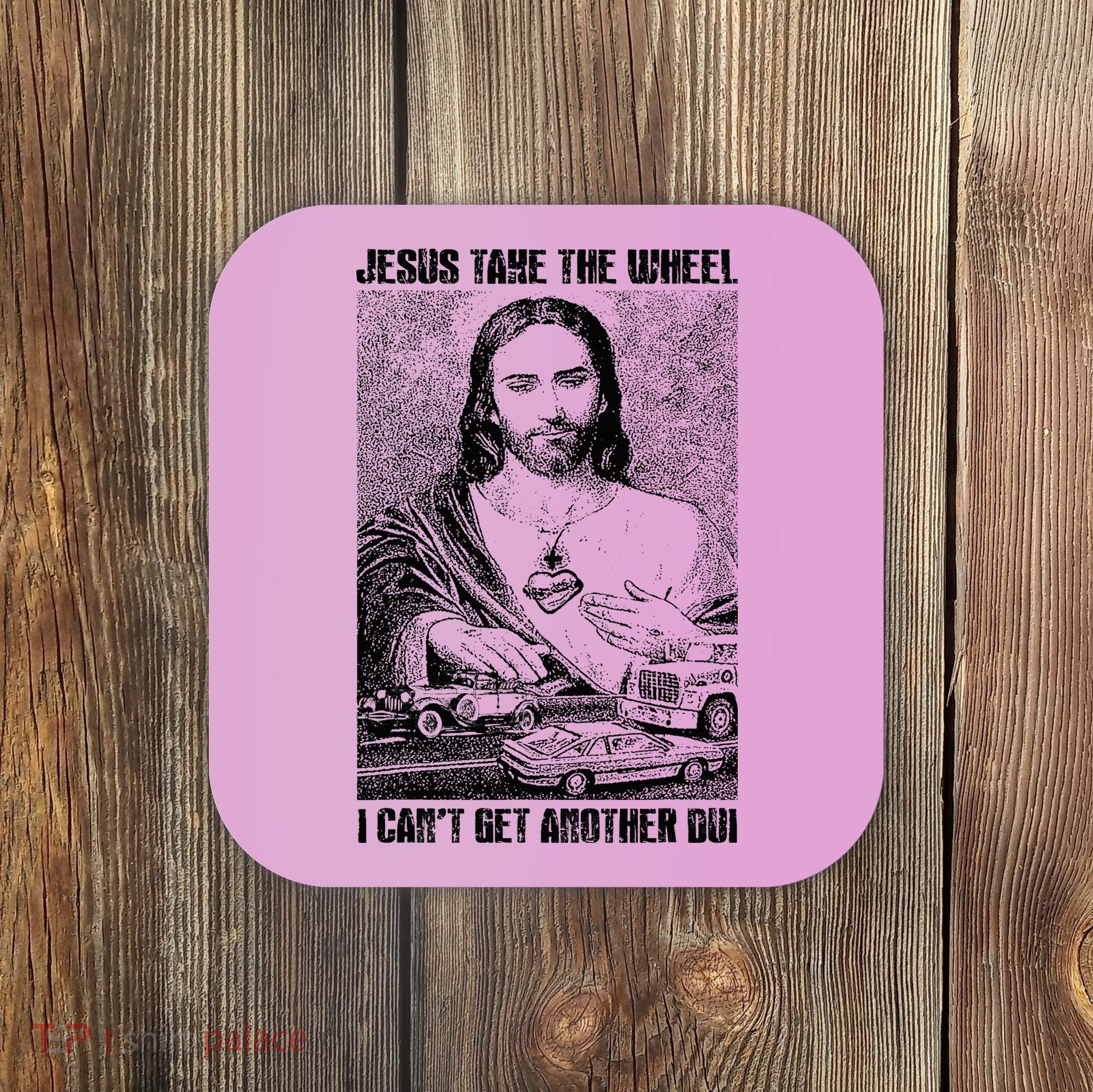 Jesus Take The Wheel I CanT Get Another Dui Coaster