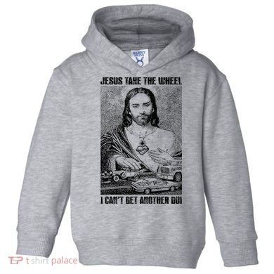 Jesus Take The Wheel I CanT Get Another Dui Toddler Hoodie