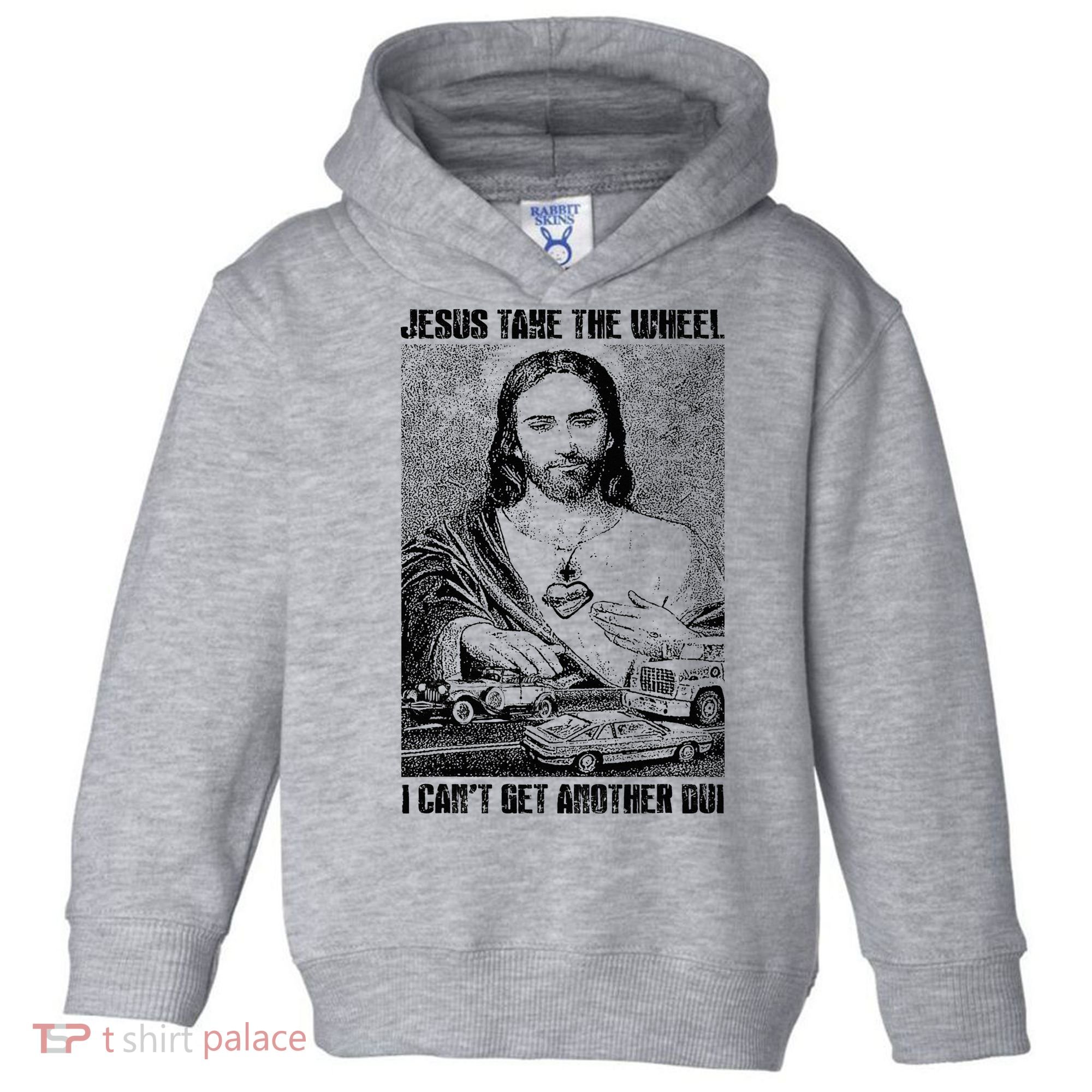 Jesus Take The Wheel I CanT Get Another Dui Toddler Hoodie