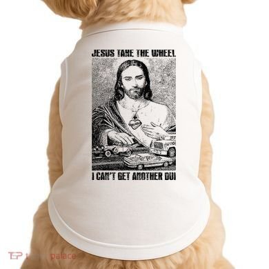Jesus Take The Wheel I CanT Get Another Dui Doggie Tank
