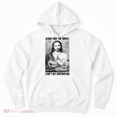 Jesus Take The Wheel I CanT Get Another Dui Hoodie