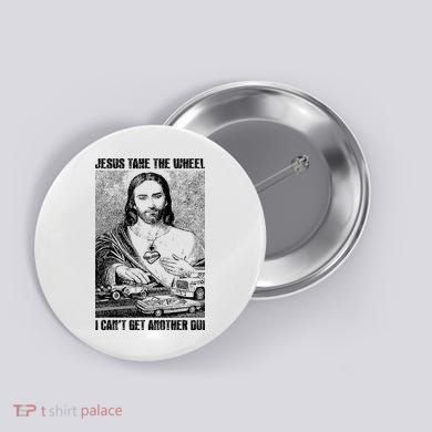 Jesus Take The Wheel I CanT Get Another Dui Button